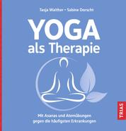 Yoga als Therapie - Mit Asanas und Atemübungen gegen die häufigsten Erkrankungen