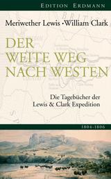 Der weite Weg nach Westen - Die Tagebücher der Lewis und Clark Expedition. 1804-1806