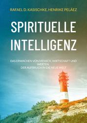 Spirituelle Intelligenz - Das Erwachen von Mensch, Wirtschaft und Werten. Der Aufbruch in die neue Welt