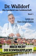 Hans-Jürgen Raben: Dr. Walldorf – Ein Landarzt aus Leidenschaft: Band 1: Brich nicht die Schweigepflicht 