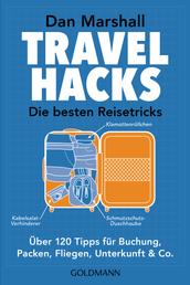Travel Hacks - Die besten Reisetricks - Über 120 Tipps für Buchung, Packen, Fliegen, Unterkunft & Co.