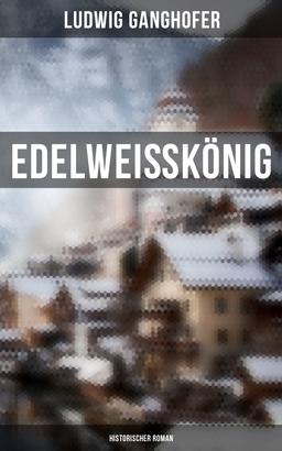 Edelweißkönig: Historischer Roman