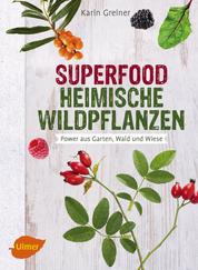 Superfood Heimische Wildpflanzen - Power aus Garten, Wald und Wiese