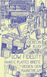Low Fidelity - Hans E. Plattes Briefe gegen den Mainstream