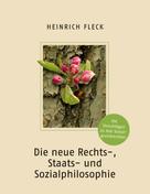 Heinrich Fleck: Die neue Rechts-, Staats- und Sozialphilosophie mit Vorschlägen zu drei Sozialgrundrechten 