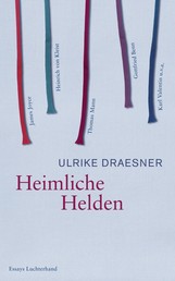Heimliche Helden - Über Heinrich von Kleist, James Joyce, Thomas Mann, Gottfried Benn, Karl Valentin u.v.a.
