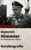 Adrian Splissgart: Heinrich Himmler Kurzbiographie - Der Todesengel des 3. Reiches 