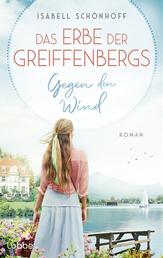 Das Erbe der Greiffenbergs - Gegen den Wind - Die neue mitreißende Familiensaga am malerischen Chiemsee. Roman