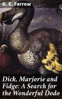 G. E. Farrow: Dick, Marjorie and Fidge: A Search for the Wonderful Dodo 