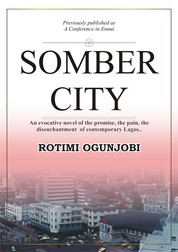 Somber City - An Evocative Novel of the Promise, the Pain, the Disenchantment of Contemporaty Lagos..