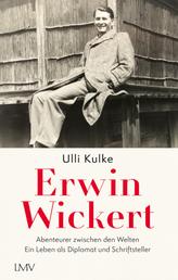Erwin Wickert - Abenteurer zwischen den Welten - Ein Leben als Diplomat und Schriftsteller