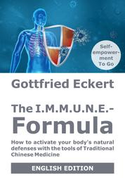 The I.M.M.U.N.E.-Formula - How to activate your body's natural defenses with the tools of Traditional Chinese Medicine