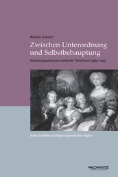 Zwischen Unterordnung und Selbstbehauptung - Handlungsspielräume Gottorfer Fürstinnen (1564–1721)