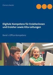 Digitale Kompetenz für Erzieherinnen und Erzieher sowie Kita-Leitungen - Band 1: Office-Kompetenz