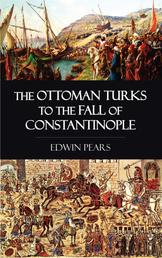 The Ottoman Turks to the Fall of Constantinople