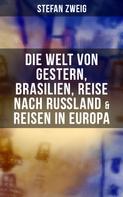 Stefan Zweig: Stefan Zweig: Die Welt von Gestern, Brasilien, Reise nach Rußland & Reisen in Europa 