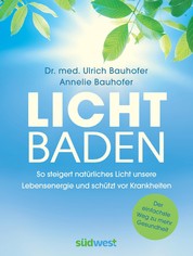 Lichtbaden - Der einfachste Weg zu mehr Gesundheit - So steigert natürliches Licht unsere Lebensenergie und schützt vor Krankheiten -
