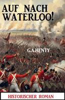 G. A. Henty: Auf nach Waterloo! Historischer Roman 