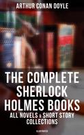 Arthur Conan Doyle: The Complete Sherlock Holmes Books: All Novels & Short Story Collections (Illustrated) 