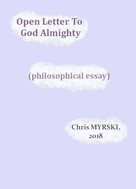 Chris Myrski: Open Letter To God Almighty (philosophical essay) 