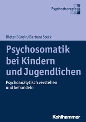 Psychosomatik bei Kindern und Jugendlichen - Psychoanalytisch verstehen und behandeln