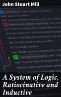 John Stuart Mill: A System of Logic, Ratiocinative and Inductive 