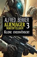 Alfred Bekker: Alienjäger Mortin Ellroy 3: Klone unerwünscht 