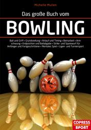 Das große Buch vom Bowling - Ball und Griff - Grundstellung - Anlauf und Timing - Beinarbeit - Armpendel - Endposition und Ballabgabe - Strike- und Sparewurf für Anfänger und Fortgeschrittene - Mentales Spiel - Ligen- und Turniersport