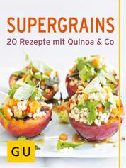 Supergrains - 20 schnelle Rezepte mit Quinoa, Chia, Bulgur & Co
