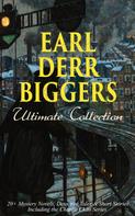 Earl Derr BIGGERS: EARL DERR BIGGERS Ultimate Collection: 20+ Mystery Novels, Detective Tales & Short Stories, Including the Charlie Chan Series (Illustrated) 