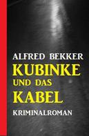 Alfred Bekker: Kubinke und das Kabel: Kriminalroman 