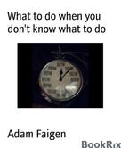 Adam Faigen: What to do when you don't know what to do 