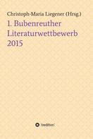 Christoph-Maria Liegener: 1. Bubenreuther Literaturwettbewerb 2015 