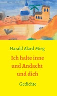 Harald Alard Mieg: Ich halte inne und Andacht und dich 