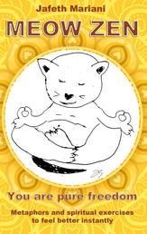 MEOW ZEN You are pure freedom - Metaphors and spiritual exercises to feel better instantly