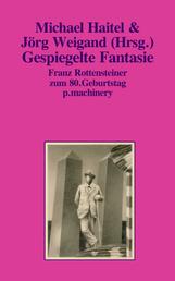GESPIEGELTE FANTASIE - Franz Rottensteiner zum 80. Geburtstag