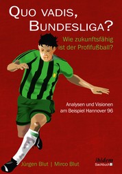 Quo vadis, Bundesliga? - Wie zukunftsfähig ist der Profifußball? – Analysen und Visionen am Beispiel Hannover 96