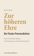 Martin Kolozs: Zur höheren Ehre - Die Tiroler Priesterdichter 