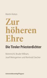 Zur höheren Ehre - Die Tiroler Priesterdichter - Reimmichl, Bruder Willram, Josef Weingartner und Reinhold Stecher