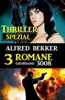 Alfred Bekker: Thriller Spezial Großband 3008 - 3 Romane 