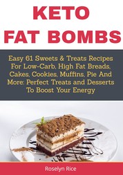 Keto Fat BombsEasy 61 Sweets & Treats Recipes for Low-Carb, High Fat Breads, Cakes, Cookies, Muffins, Pie and More - Perfect Treats and Desserts to Boost Your Energy