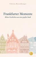 Christa Rosenberger: Frankfurter Momente. Kleine Geschichten aus einer großen Stadt 