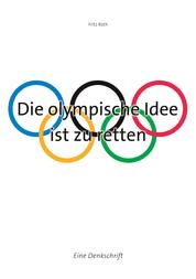 Die olympische Idee ist zu retten - Eine Denkschrift