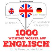 1000 wichtige Wörter auf Englisch für die Reise und die Arbeit - Ich höre zu, ich wiederhole, ich spreche : Sprachmethode