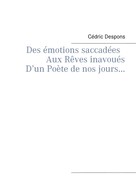Cédric Despons: Des émotions saccadées Aux Rêves inavoués D’un Poète de nos jours… 