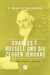 Charles T. Russell und die Zeugen Jehovas - Der unbelehrbare Prophet