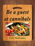 Felix Taubentanz: Be a guest at cannibals. 