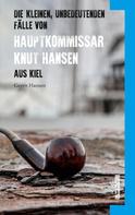 Gerrit Hansen: Die kleinen, unbedeutenden Fälle von Hauptkommissar Knut Hansen aus Kiel 