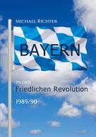 Michael Richter: Bayern in der Friedlichen Revolution 1989/90 