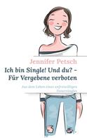 Jennifer Petsch: Ich bin Single! Und du? - Für Vergebene verboten ★
